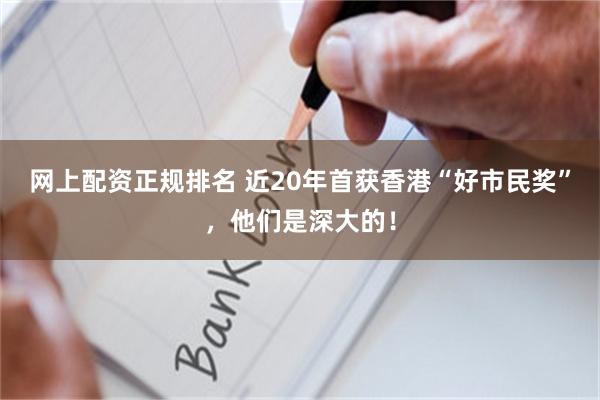 网上配资正规排名 近20年首获香港“好市民奖”，他们是深大的！