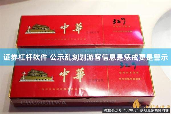 证券杠杆软件 公示乱刻划游客信息是惩戒更是警示